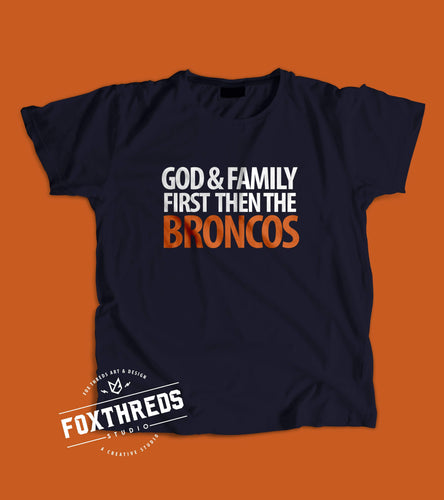 God and Family First Then the Broncos T-Shirt
